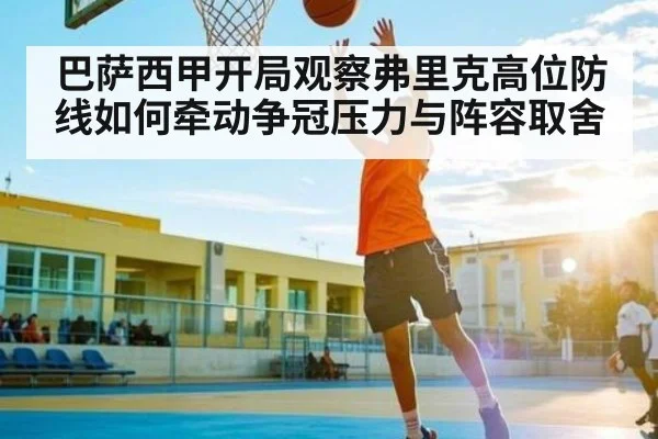 巴萨西甲开局观察弗里克高位防线如何牵动争冠压力与阵容取舍